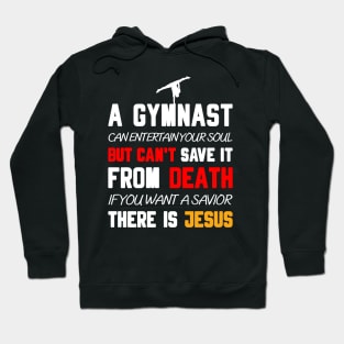 A GYMNAST CAN ENTERTAIN YOUR SOUL BUT CAN'T SAVE IT FROM DEATH IF YOU WANT A SAVIOR THERE IS JESUS Hoodie